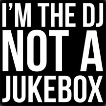 I'm The Dj Not A Jukebox