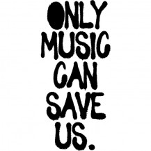 Only Music Can Save Us.