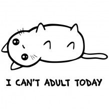 I Can't Adult Today 