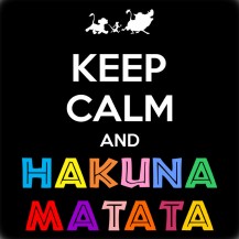Keep Calm & Hakuna Matata