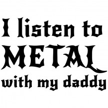 I listen To Metal With My Daddy