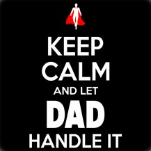 Keep Calm And Let DAD Handle It