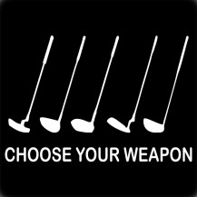 Choose Your  Golf Weapon