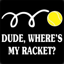 Dude Where Is My Racket?