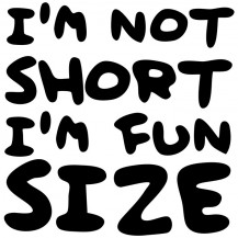 I´m Not Short I´m Fun Size